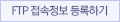 FTP 접속정보 등록하기
